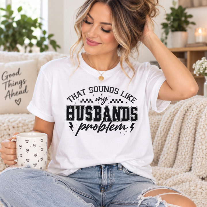 That Sounds Like My Husbands Problem Shirt, Funny Wife Shirt, Sarcastic Wife Shirt, Funny Humor Shirt, Wife Life Shirt
