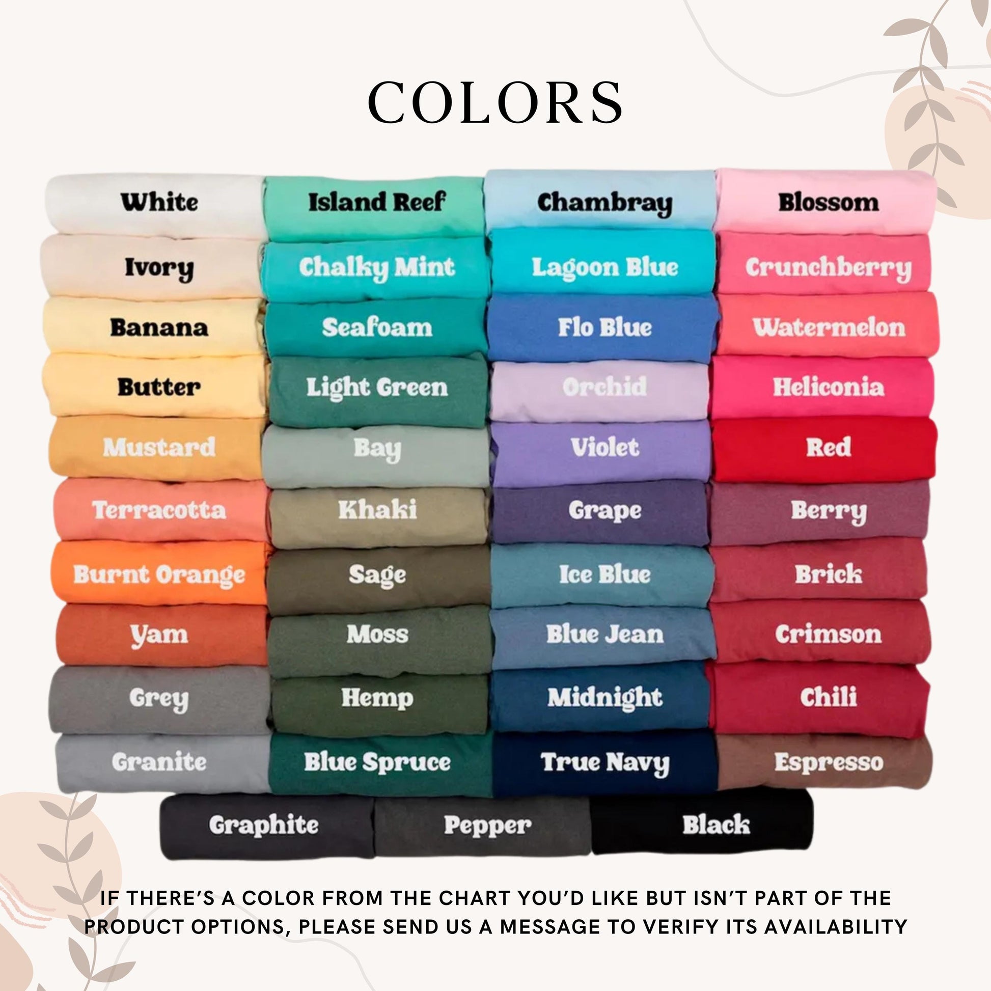 a collection of colorful t-shirts arranged in two rows, with each row containing a different color. The text "COLORS" is written above the image, and there is a note at the bottom that says "IF THERE'S A COLOR FROM THE CHART YOU'd LIKE BUT ISN'T PART OF THE PRODUCT OPTIONS, PLEASE SEND US A MESSAGE TO VERIFY ITS AVAILBILITY".