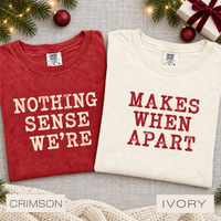 Comfort Colors Nothing Makes Sense When We're Apart Couples Shirt - Matching Valentines Day Tee for Him and Her - Love Shirt Honeymoon Gift - Anniversary Couple T-Shirt